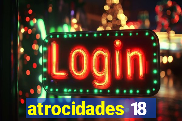 atrocidades 18